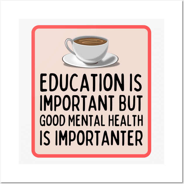 Education Is Important But Good Mental Health Is Importanter Wall Art by Sandekala